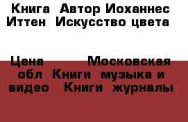 Книга. Автор Иоханнес Иттен. Искусство цвета. › Цена ­ 850 - Московская обл. Книги, музыка и видео » Книги, журналы   